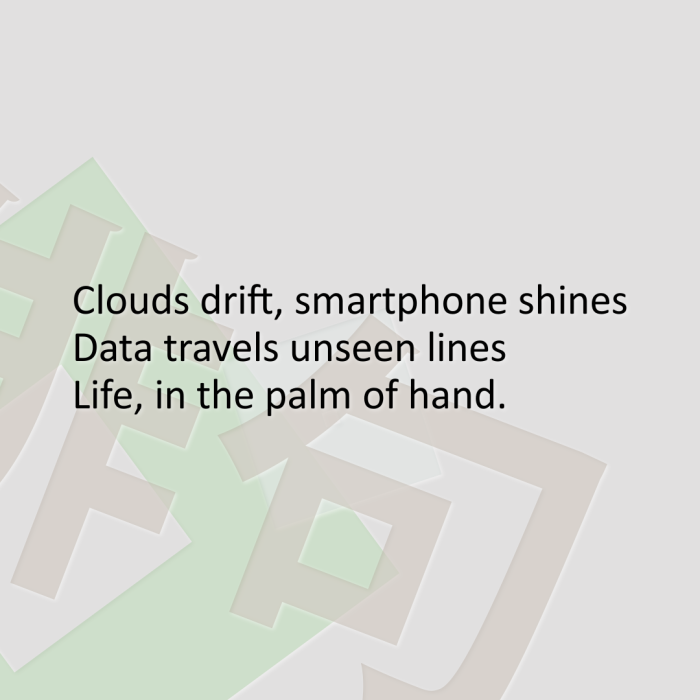 Clouds drift, smartphone shines Data travels unseen lines Life, in the palm of hand.
