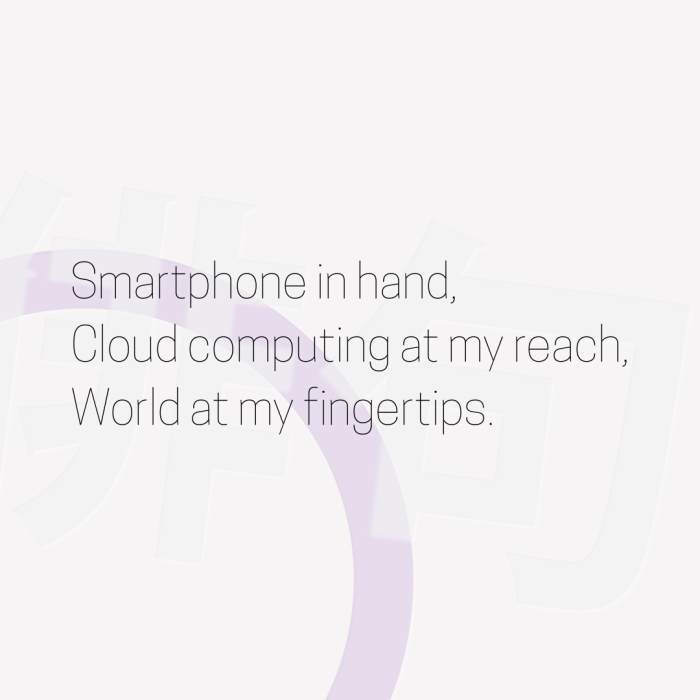 Smartphone in hand, Cloud computing at my reach, World at my fingertips.