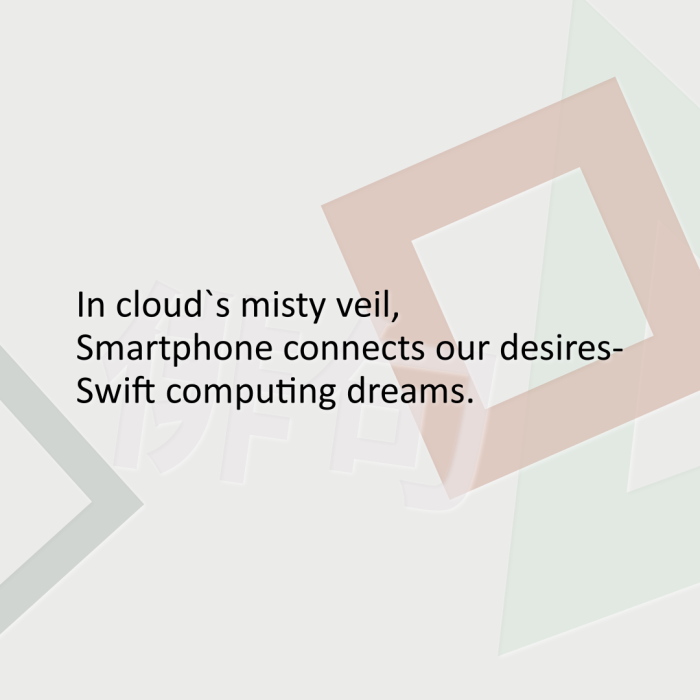 In cloud`s misty veil, Smartphone connects our desires- Swift computing dreams.