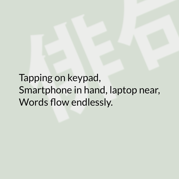 Tapping on keypad, Smartphone in hand, laptop near, Words flow endlessly.