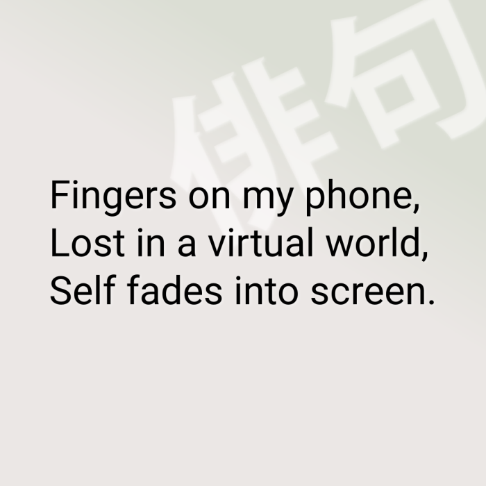 Fingers on my phone, Lost in a virtual world, Self fades into screen.