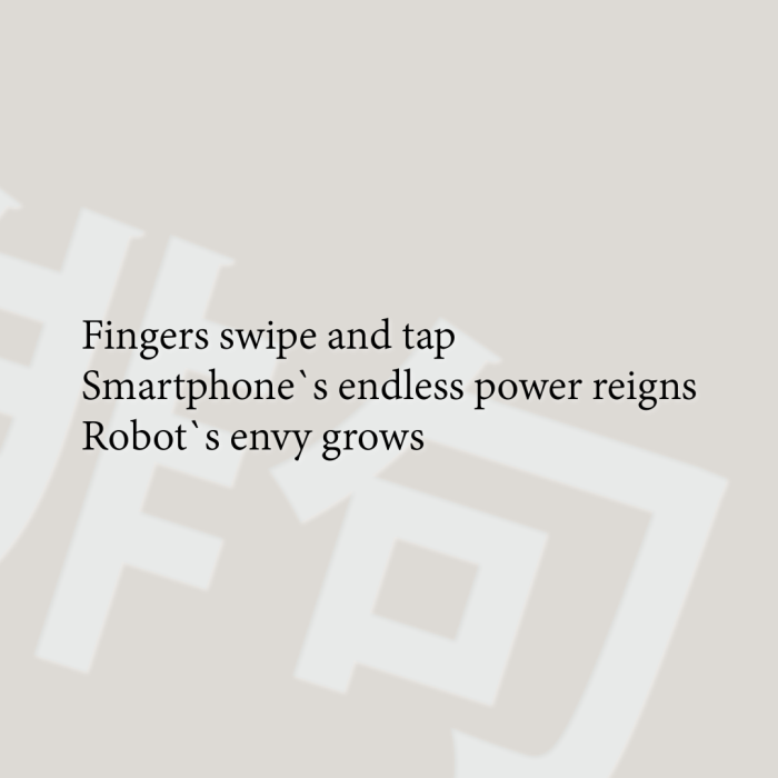 Fingers swipe and tap Smartphone`s endless power reigns Robot`s envy grows