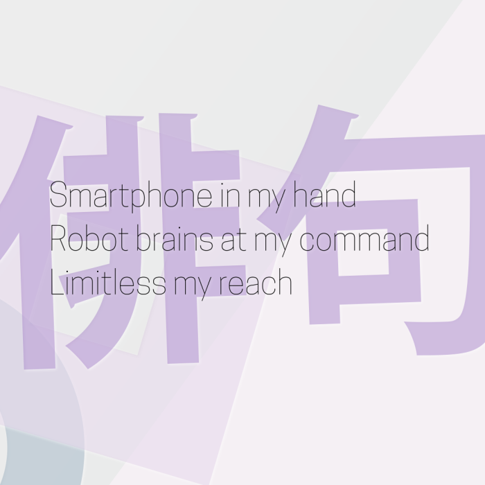 Smartphone in my hand Robot brains at my command Limitless my reach