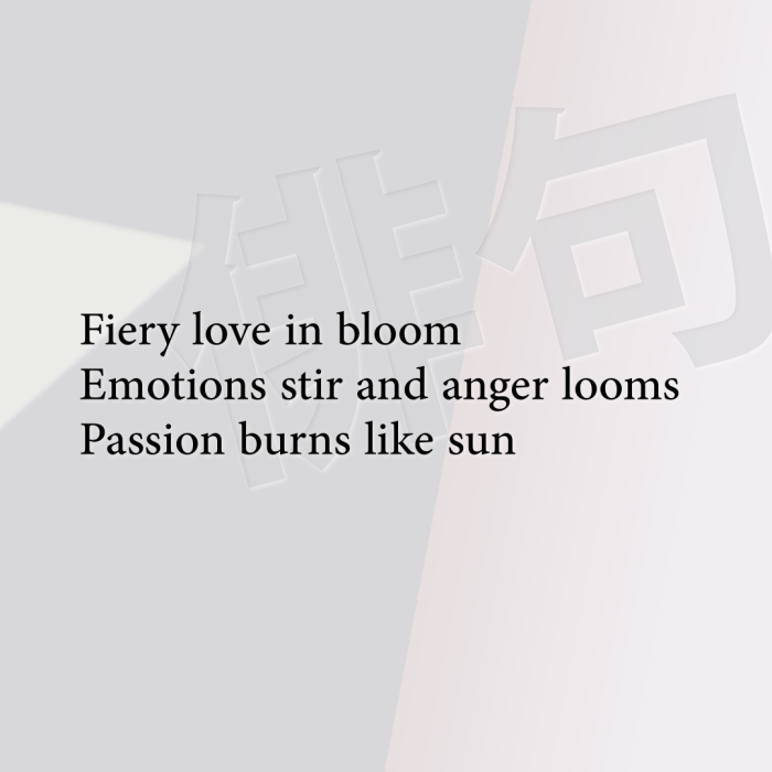 Fiery love in bloom Emotions stir and anger looms Passion burns like sun