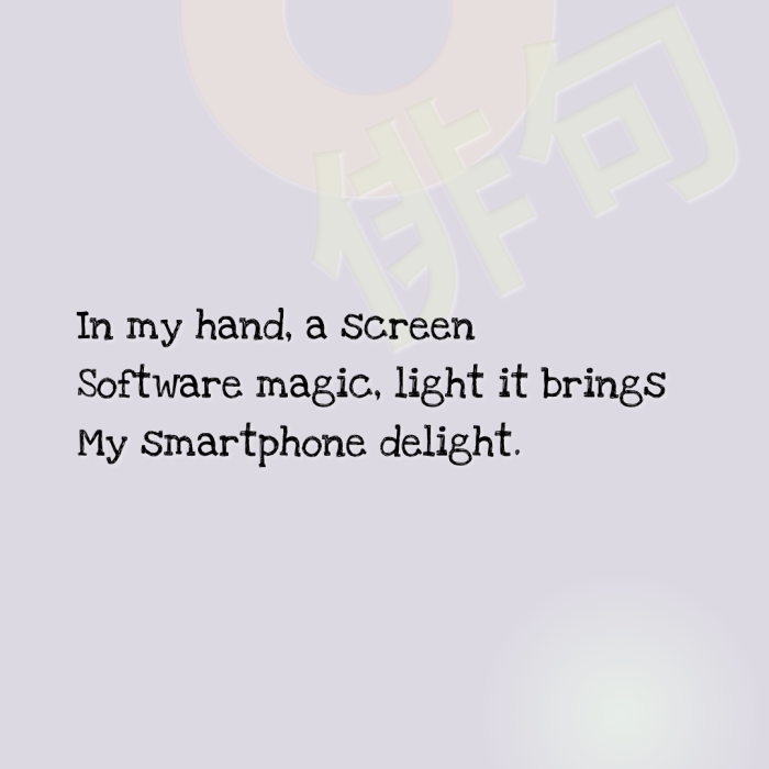 In my hand, a screen Software magic, light it brings My smartphone delight.