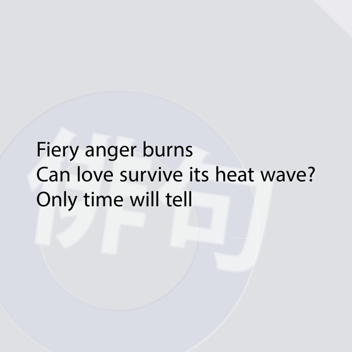 Fiery anger burns Can love survive its heat wave? Only time will tell