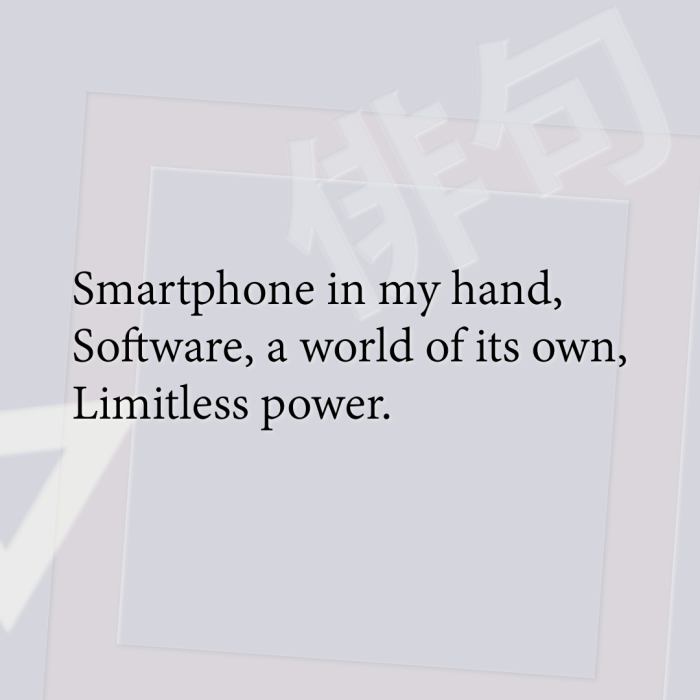 Smartphone in my hand, Software, a world of its own, Limitless power.