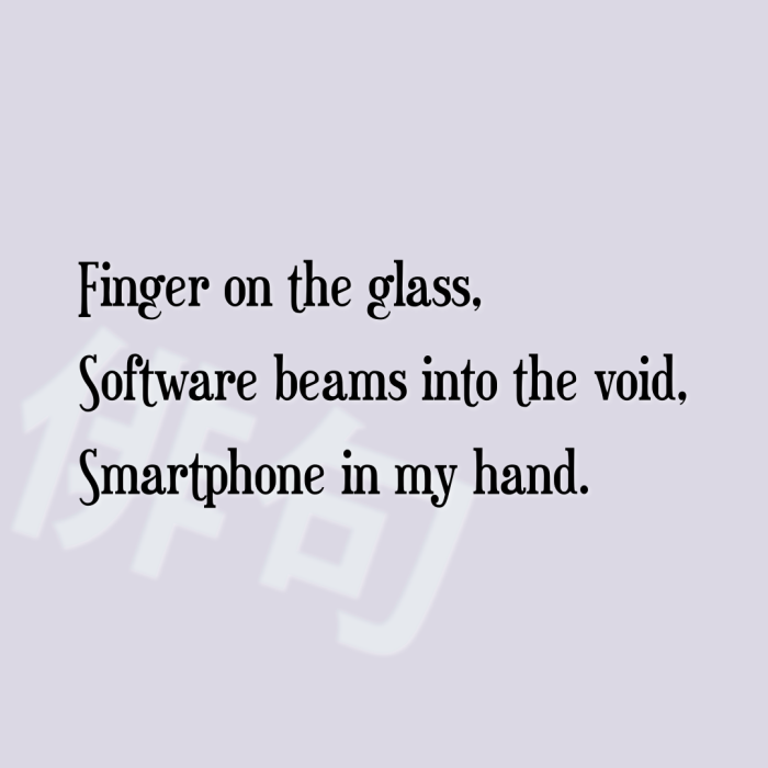 Finger on the glass, Software beams into the void, Smartphone in my hand.