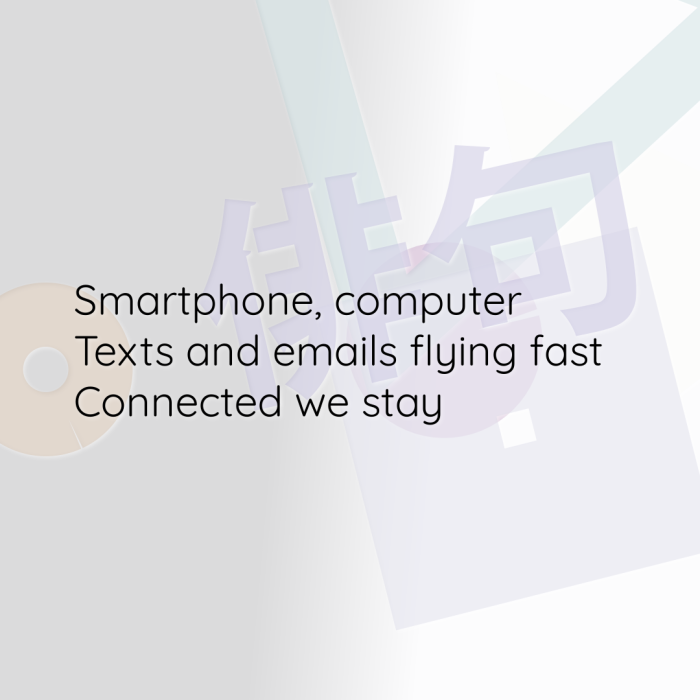 Smartphone, computer Texts and emails flying fast Connected we stay