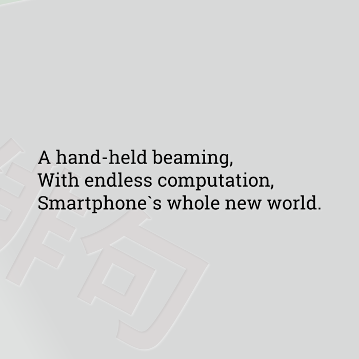 A hand-held beaming, With endless computation, Smartphone`s whole new world.