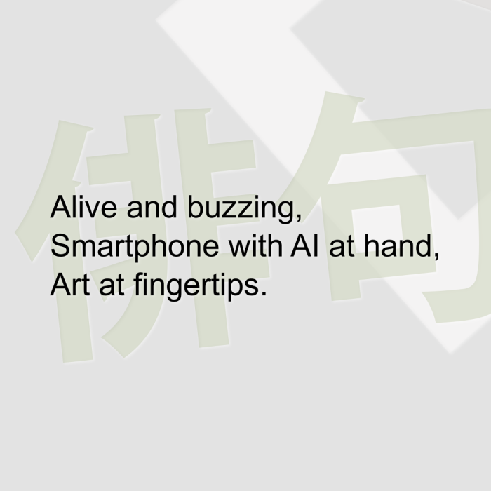 Alive and buzzing, Smartphone with AI at hand, Art at fingertips.