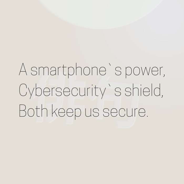 A smartphone`s power, Cybersecurity`s shield, Both keep us secure.